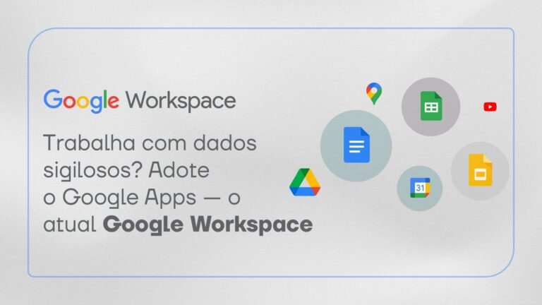 Trabalha com dados sigilosos? Adote o Google Apps — o atual Google Workspace