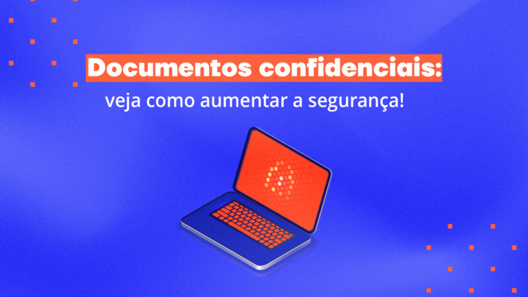 Documentos confidenciais: veja como aumentar a segurança!