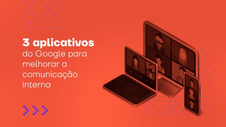 4 aplicativos do Google para melhorar a comunicação interna