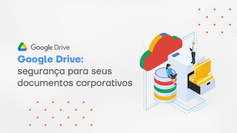 Google Drive: segurança para seus documentos corporativos
