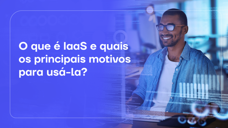 O que é IaaS e quais os principais motivos para usá-la?