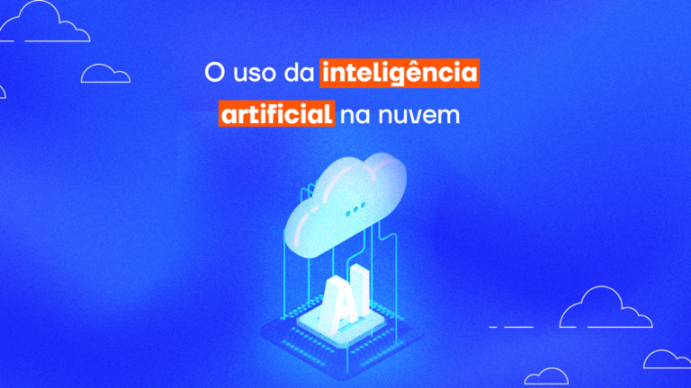 O uso da inteligência artificial na nuvem: veja as vantagens de investir nela