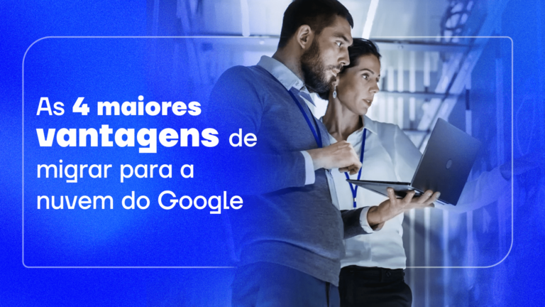 As 4 maiores vantagens de migrar para a nuvem do Google