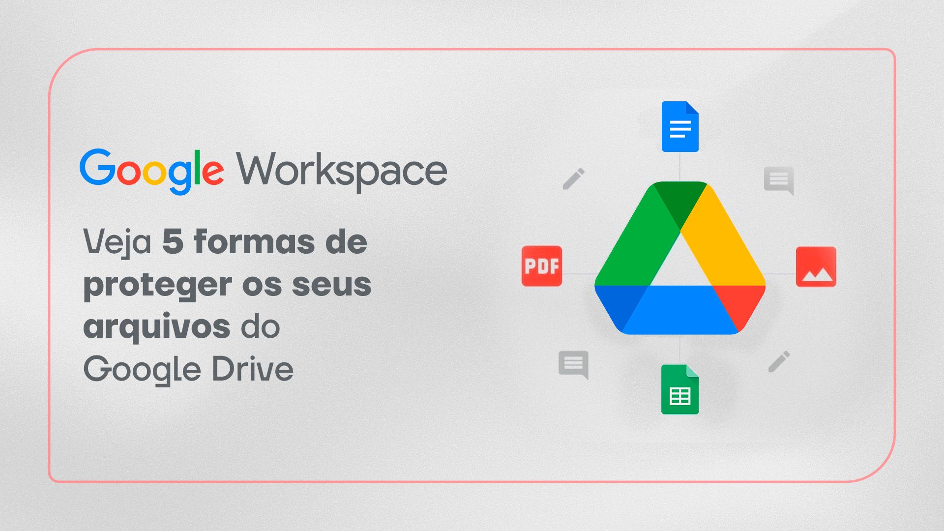 Seis dicas essenciais para proteger seus arquivos no Google Drive