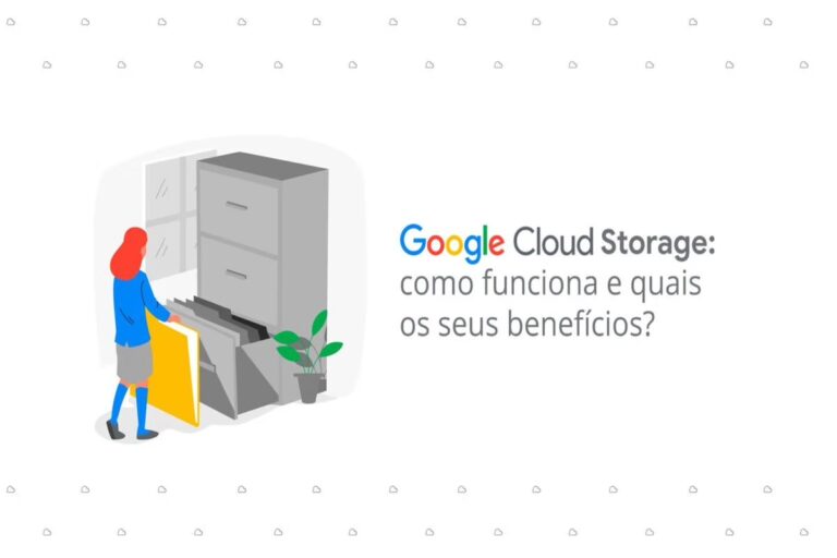 Google Cloud Storage: como funciona e quais os seus benefícios?