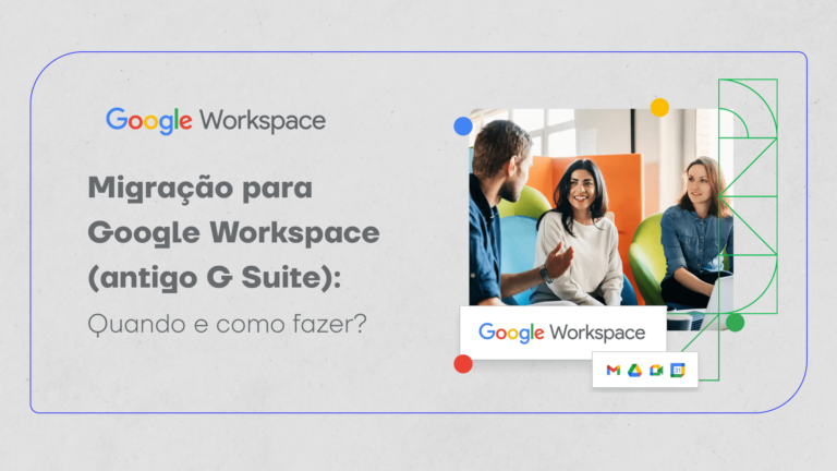 Migração para Google Workspace (antigo G Suite): quando e como fazer?