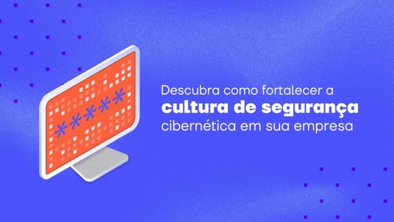 Descubra como fortalecer a cultura de segurança cibernética em sua empresa