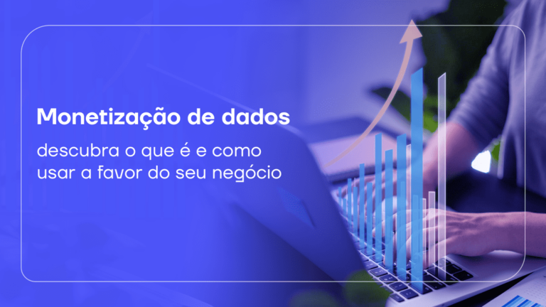 Monetização de dados: descubra o que é e como usar a favor do seu negócio