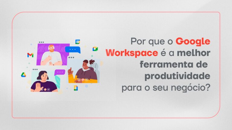 Por que o Google Workspace é a melhor ferramenta de produtividade para o seu negócio?