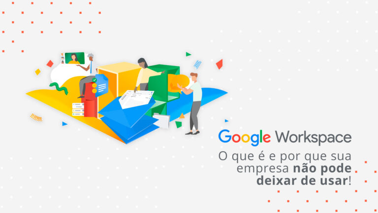 Google Workspace: para que serve e por que a sua empresa não pode deixar de usar!