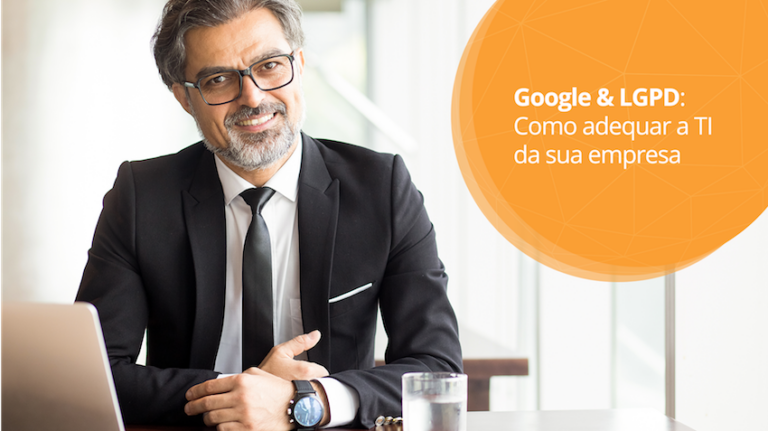 Como o Google pode ajudar a TI da sua empresa na adequação à LGPD?