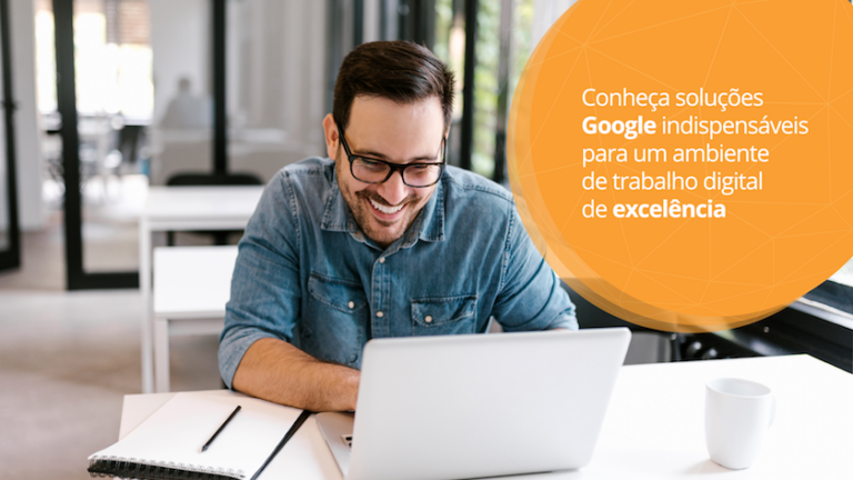 Conheça soluções Google indispensáveis para um ambiente de trabalho digital