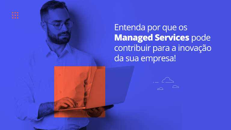 Entenda por que os managed services podem contribuir para a inovação da sua empresa!
