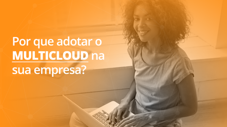 Entenda as principais vantagens em adotar a multicloud em sua empresa