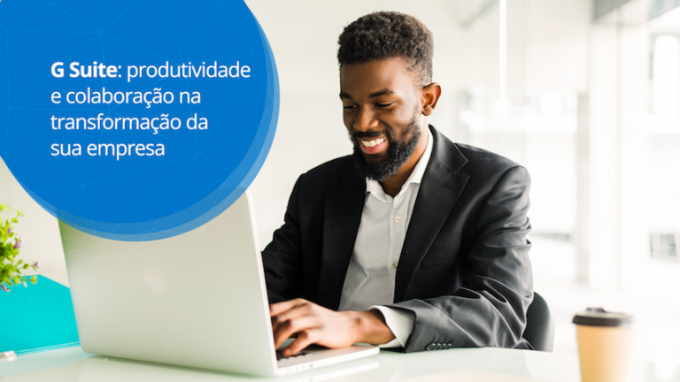 G Suite: produtividade e colaboração na transformação da sua empresa