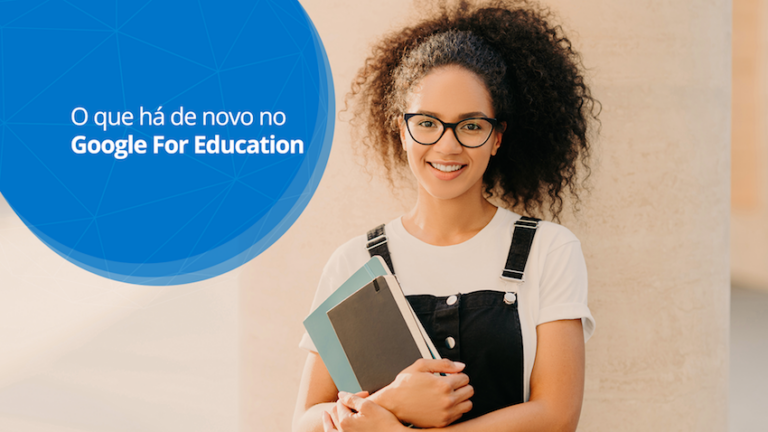 Google For Education: conheça as atualizações para escolas, alunos e professores