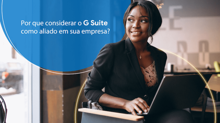 Por que considerar o G Suite como aliado em sua empresa?