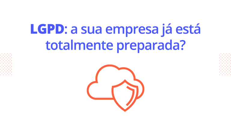 LGPD: a sua empresa já está totalmente preparada?