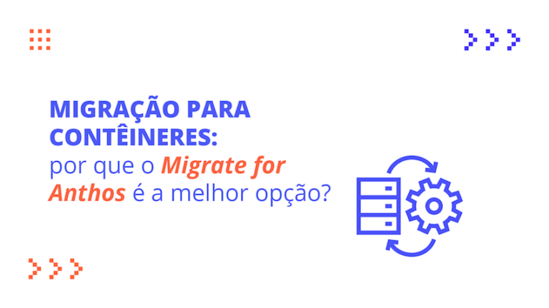 Migração para contêineres: por que o Migrate for Anthos é a melhor opção?