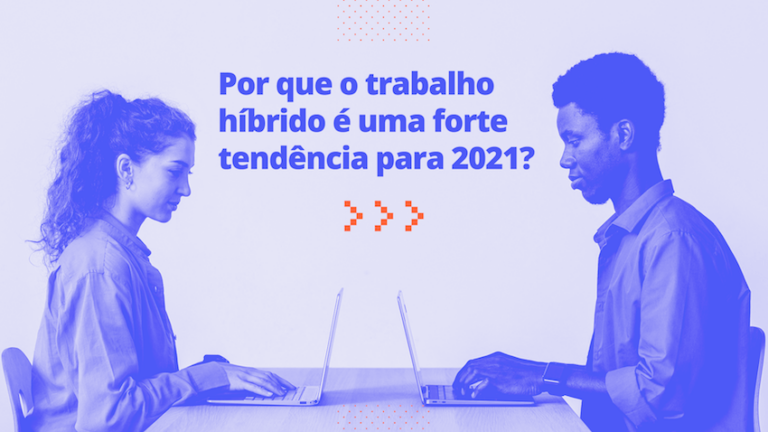Por que o trabalho híbrido é uma forte tendência para 2021?