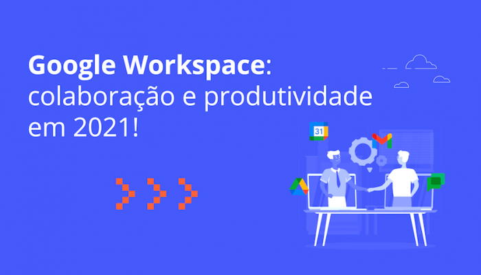 google-workspace-colaboracao-e-produtividade-para-a-sua-empresa-em-2021