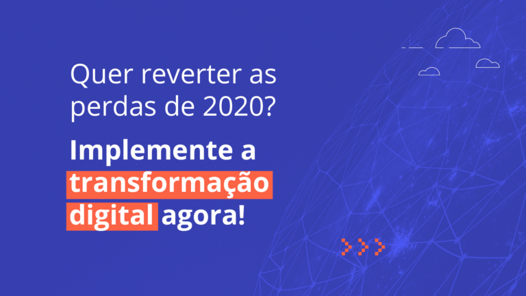 Quer reverter as perdas de 2020? Implemente a transformação digital agora!