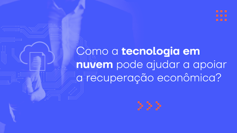 Como a tecnologia em nuvem pode ajudar a apoiar a recuperação econômica?