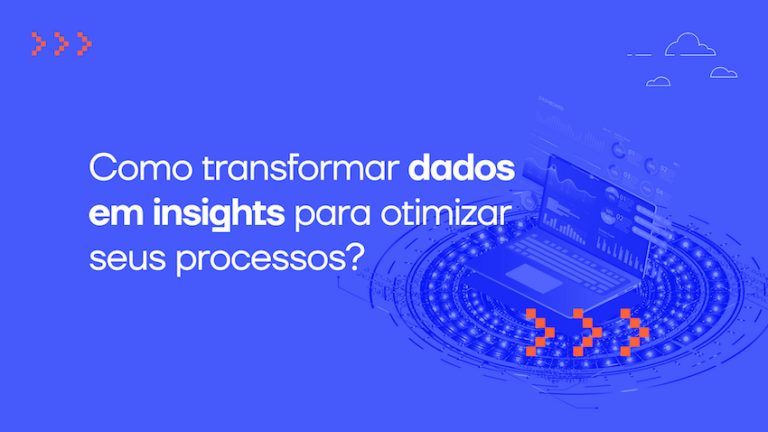 Como transformar dados em insights para otimizar seus processos?