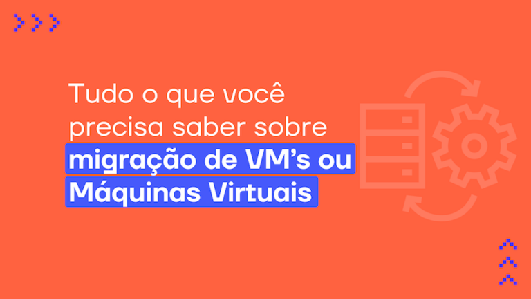 Confira o que você precisa saber sobre migração de VM’s ou Máquinas Virtuais