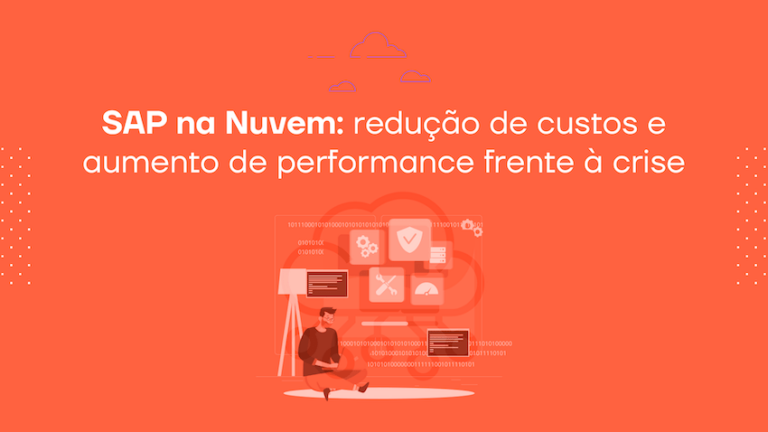 SAP na Nuvem: redução de custos e aumento de performance frente à crise
