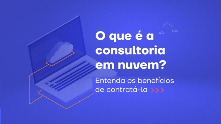 O que é a consultoria em nuvem? Entenda os benefícios de contratá-la
