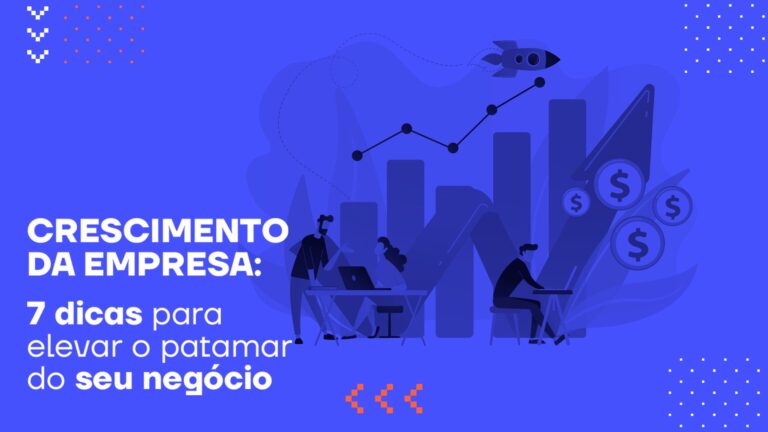 Crescimento da empresa: 7 dicas para elevar o patamar do seu negócio