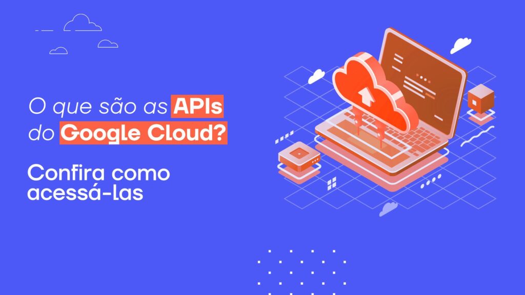 Google Cloud APIs saiba mais sobre o assunto neste post!