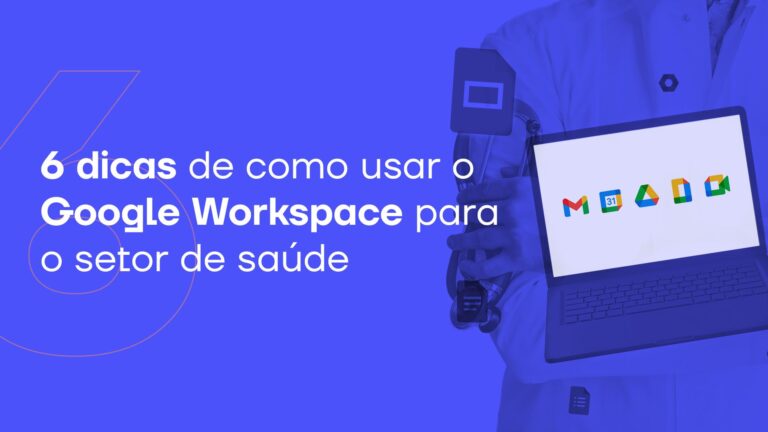 6 dicas de como usar o Google Workspace para o setor de saúde