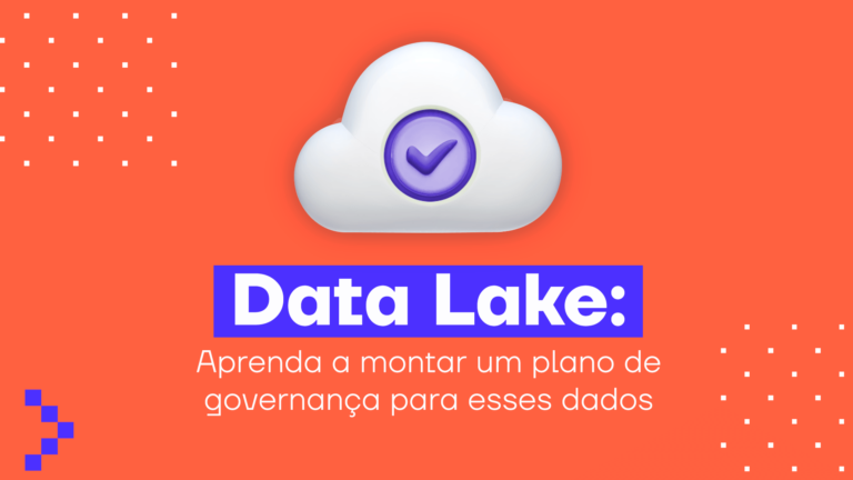 Data Lake: aprenda a montar um plano de governança para esses dados