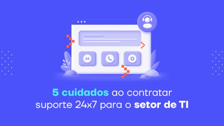 5 cuidados ao contratar suporte 24×7 para o setor de TI