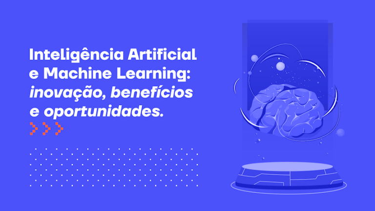Inteligência Artificial e Machine Learning: inovação, benefícios e oportunidades