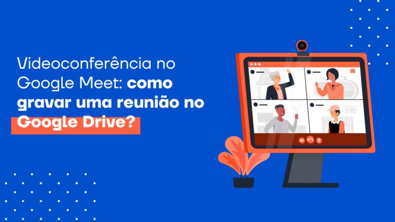 Como gravar uma reunião no Google Meet? Descubra aqui!