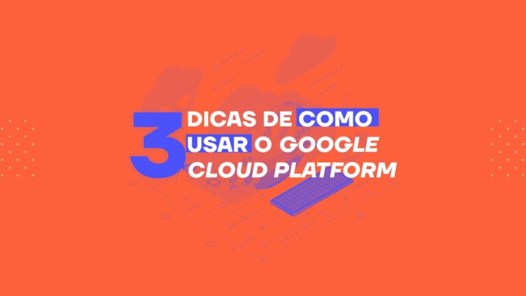 Confira 3 dicas de como usar o Google Cloud Platform no varejo