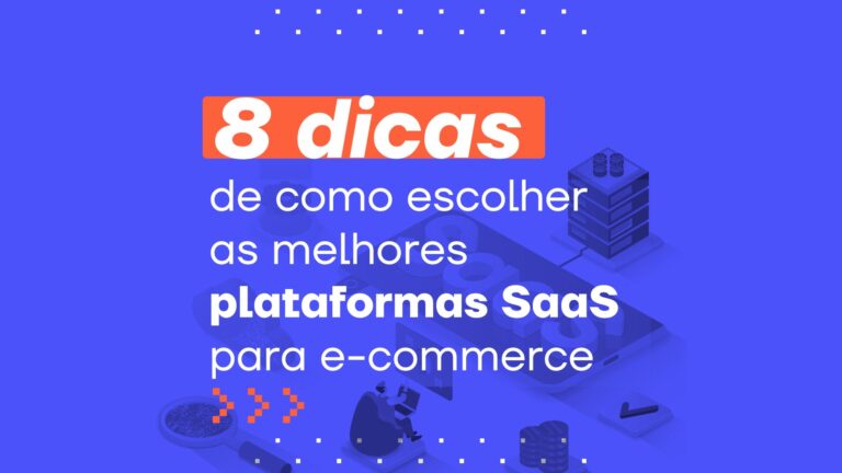 8 dicas de como escolher as melhores plataformas SaaS para e-commerce