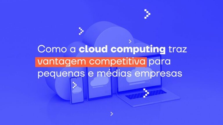 Como a cloud computing traz vantagem competitiva para pequenas e médias empresas