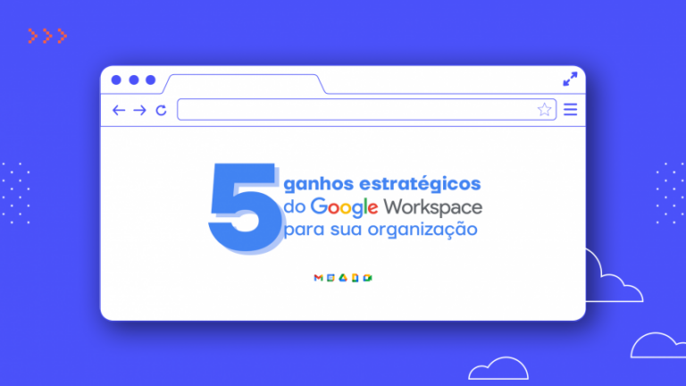 5 ganhos estratégicos do Google Workspace para sua empresa