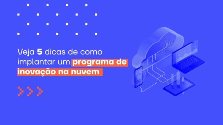Veja 5 dicas de como implantar um programa de inovação na nuvem