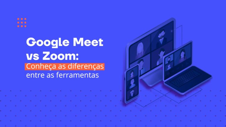 Google Meet vs Zoom: conheça as diferenças entre as ferramentas