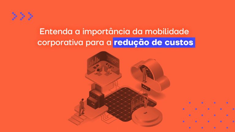 Entenda a importância da mobilidade corporativa para a redução de custos