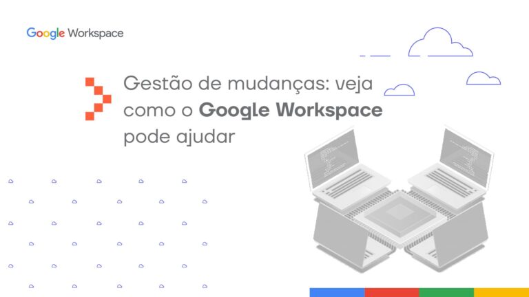 Gestão de mudanças: veja como o Google Workspace pode ajudar