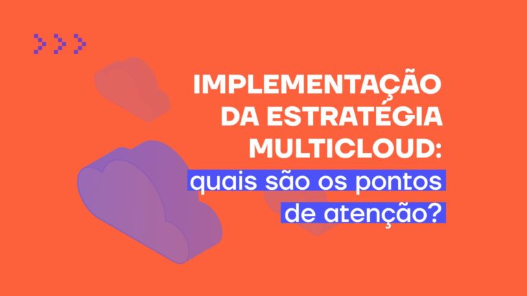 Implementação da estratégia multicloud: quais são os pontos de atenção?