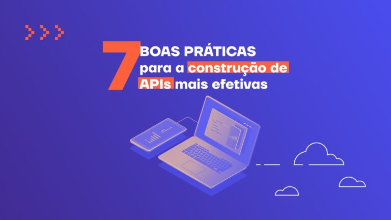 7 boas práticas para a construção de APIs mais efetivas
