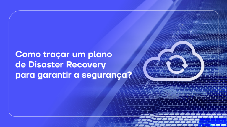 Como traçar um plano de Disaster Recovery para garantir a segurança?