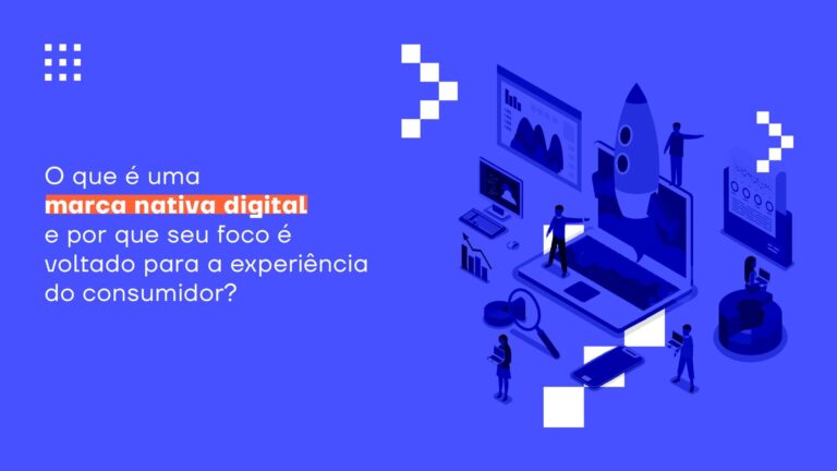 O que é uma marca nativa digital e por que seu foco é voltado para a experiência do consumidor?